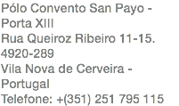 Pólo Convento San Payo - Porta XIII Rua Queiroz Ribeiro 11-15. 4920-289 Vila Nova de Cerveira - Portugal Telefone: +(351) 251 795 115
